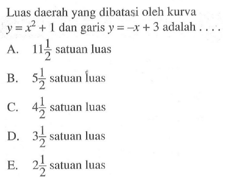 Luas daerah yang dibatasi oleh kurva y=x^2+1 dan garis y=-x+3 adalah....