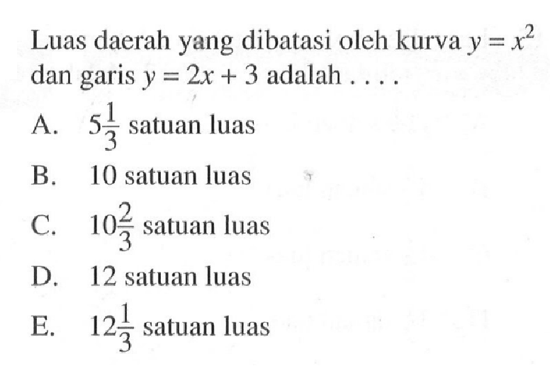 Luas daerah yang dibatasi oleh kurva y=x^2 dan garis y=2x+3 adalah ....