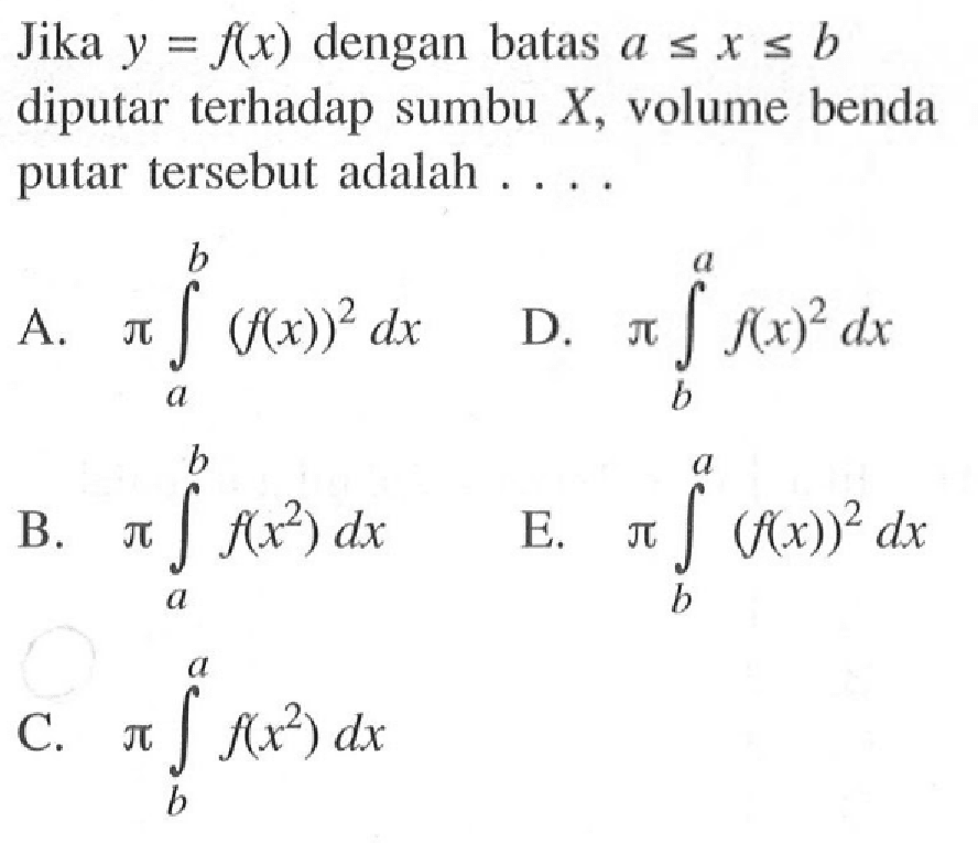 Jika  y=f(x)  dengan batas  a<=x<=b  diputar terhadap sumbu  X , volume benda putar tersebut adalah ....