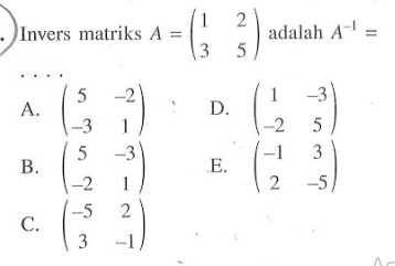 Invers matriks A=(1 2 3 5) adalah A^(-1)= ...