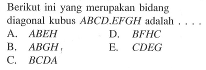 Berikut ini yang merupakan bidang diagonal kubus ABCD.EFGH adalah .... A. ABEH B. ABGH C. BCDA D. BFHC E. CDEG 