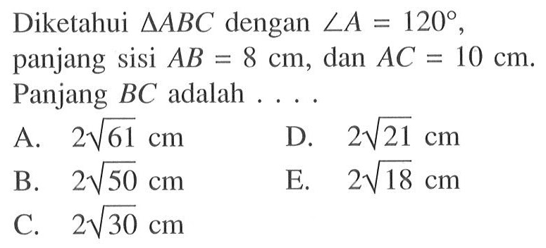 Diketahui segitiga ABC dengan sudut A=120 , panjang sisi AB=8 cm, dan AC=10 cm. Panjang BC adalah ....