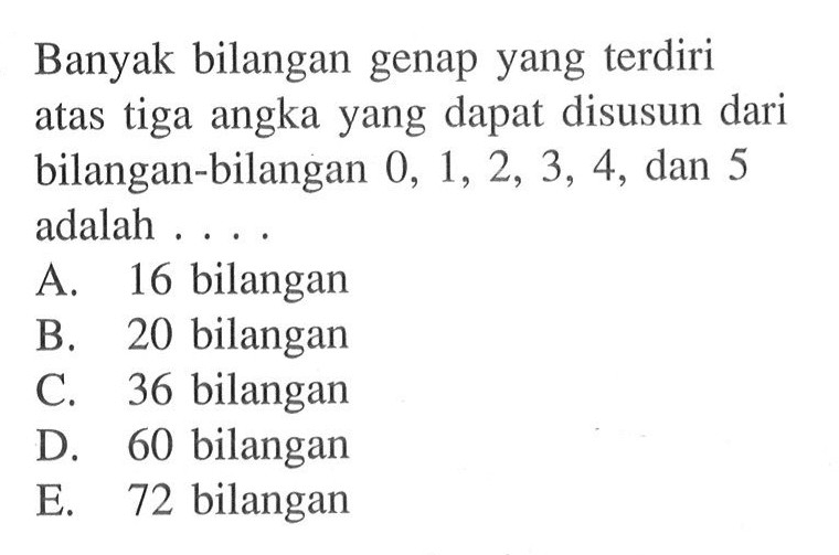 Banyak bilangan genap yang terdiri atas tiga angka yang dapat disusun dari bilangan-bilangan 0,1,2,3,4, dan 5 adalah....