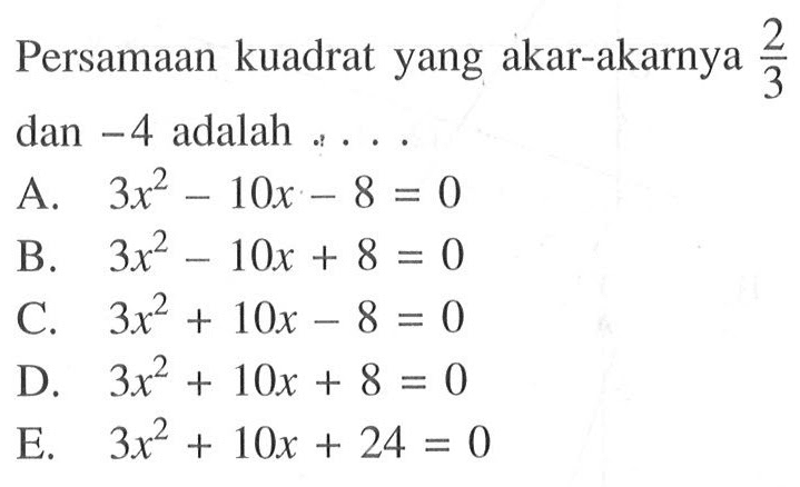 Persamaan kuadrat yang akar-akarnya 2/3 dan -4 adalah ....