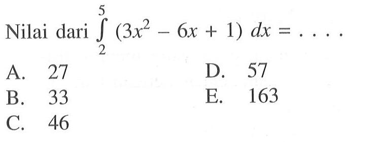 Nilai dari  integral 2 5 (3x^2-6x+1) dx=.... 
