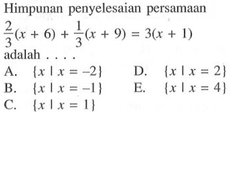 Himpunan penyelesaian persamaan 2/3 (x+6) + 1/3 (x+9) = 3(x+1) adalah....