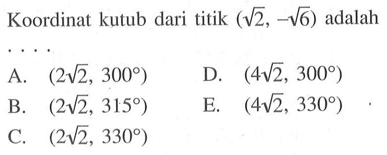 Koordinat kutub dari titik (akar(2),-akar(6)) adalah ....