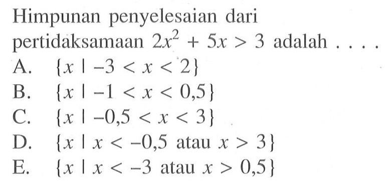 Himpunan penyelesaian dari pertidaksamaan 2x^2+5x>3 adalah . . . .