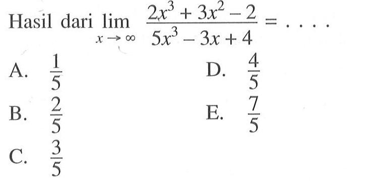 Hasil dari limit x mendekati tak hingga 2x^3+3x^2-2/5x^3-3x+4= ....