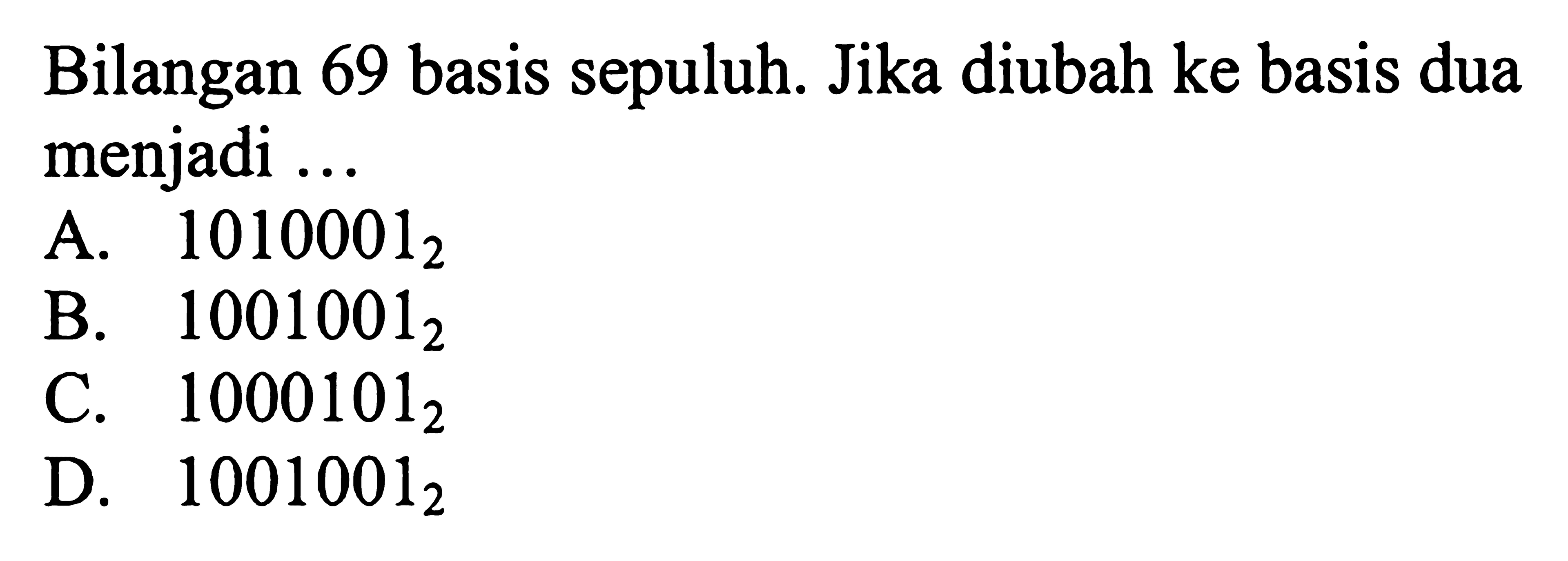 Bilangan 69 basis sepuluh. Jika diubah ke basis dua menjadi ...
 