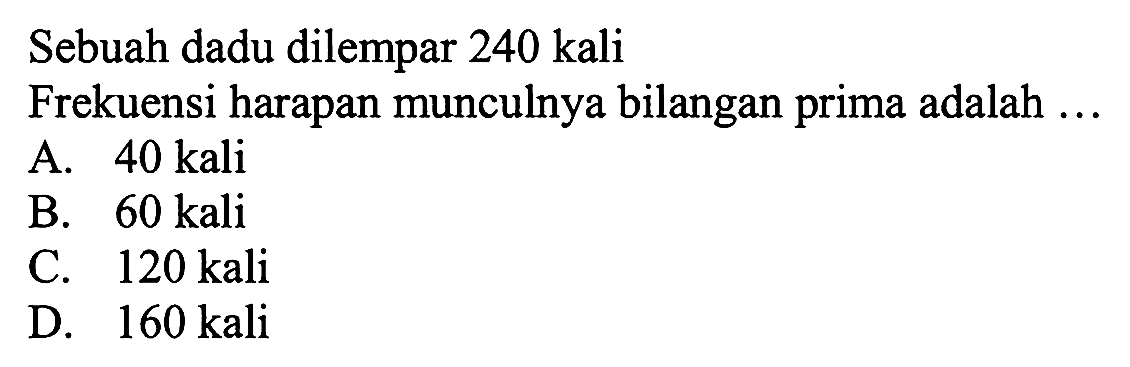 Sebuah dadu dilempar 240 kali Frekuensi harapan munculnya bilangan prima adalah ... 