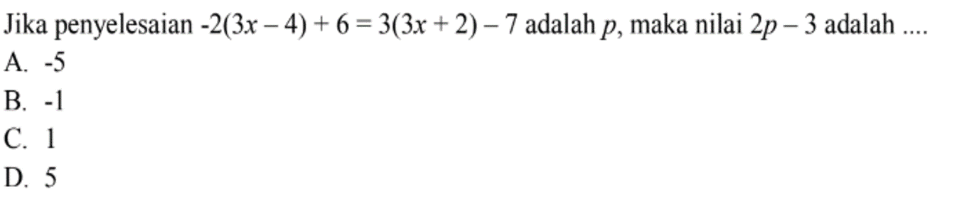 Jika penyelesaian -2(3x-4)+6 = 3(3x+2) -7 adalah p, maka nilai 2p-3 adalah