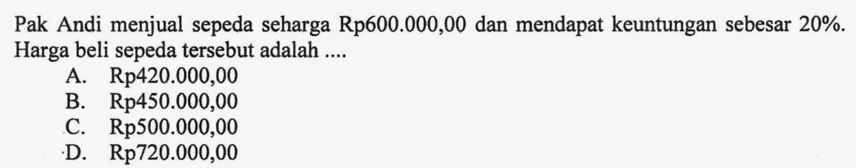 Pak Andi menjual sepeda seharga Rp600.000,00 dan mendapat keuntungan sebesar 20%. Harga beli sepeda tersebut adalah ....