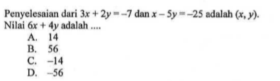 Penyelesaian dari 3x + 2y = -7 dan x - 5y = -25 adalah (x,y). nilai 6x + 4y adalah .... A. 14 B. 56 C. -14 D. -56