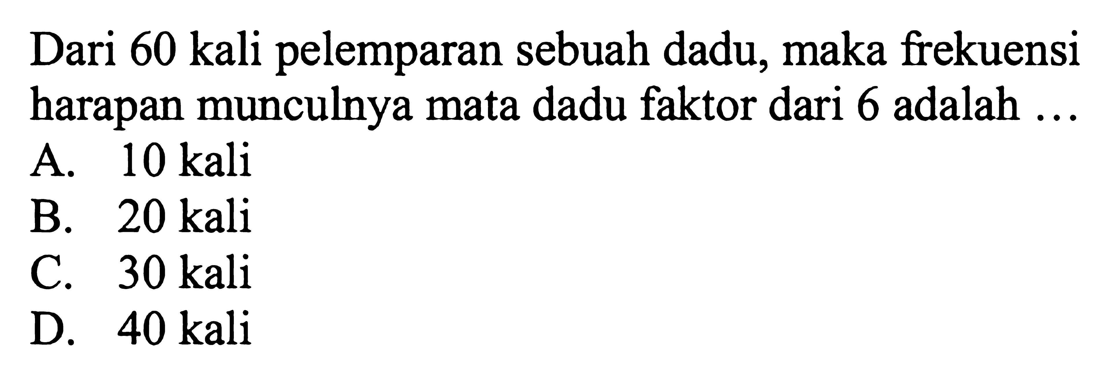 Dari 60 kali pelemparan sebuah dadu, maka frekuensi harapan munculnya mata dadu faktor dari 6 adalah ...