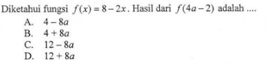 Diketahui fungsi f(x)=8-2x. Hasil dari f(4a-2) adalah....