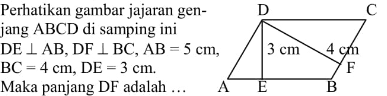 Perhatikan gambar jajaran genjang di samping ini. DE tegak lurus AB, DF tegak lurus BC, AB = 5 cm, BC = 4 cm, DE = 3 cm. Maka panjang DF adalah ...