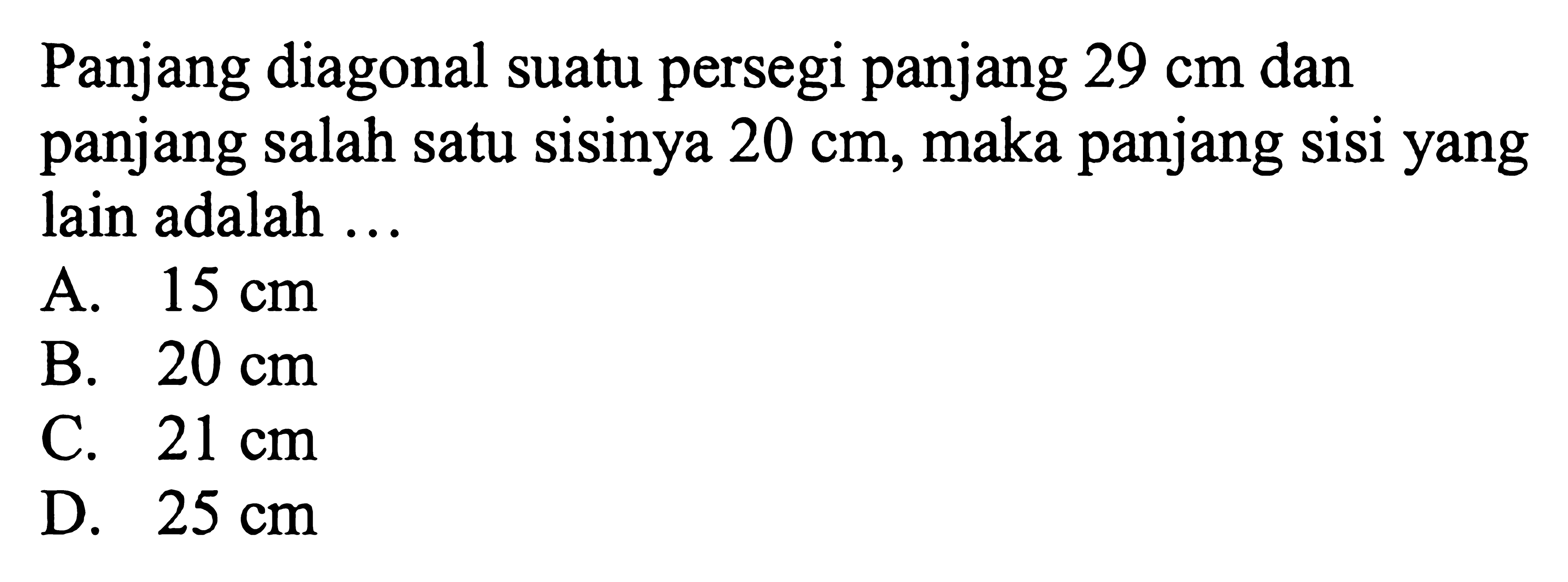 Panjang diagonal suatu persegi panjang 29 cm dan panjang salah satu sisinya 20 cm, maka panjang sisi yang lain adalah ...