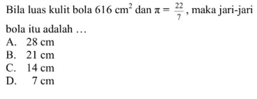 Bila luas kulit bola 616 cm^2 dan pi=22/7, maka jari-jari bola itu adalah ...