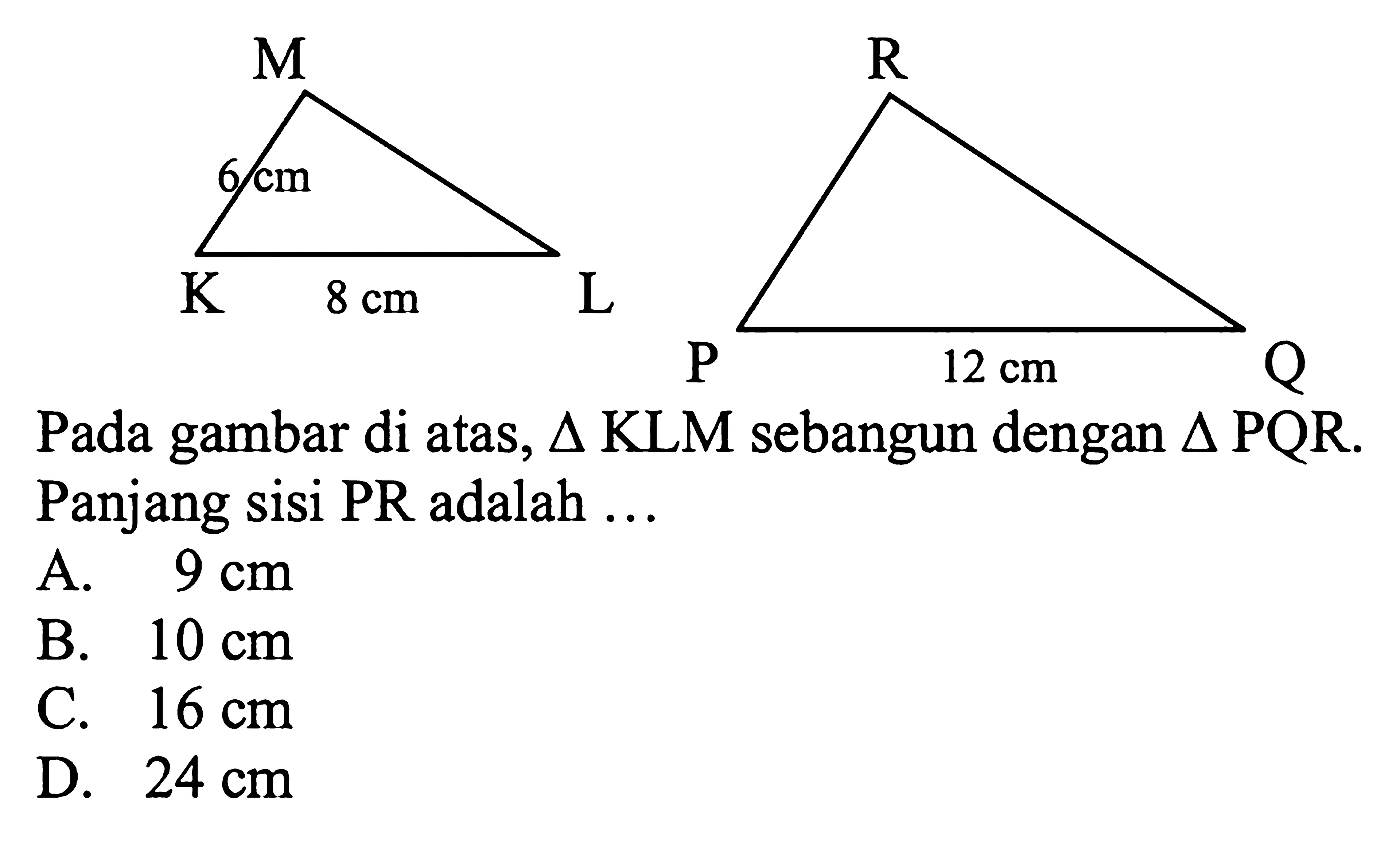 Pada gambar di atas, segitiga KLM sebangun dengan segitiga PQR. Panjang sisi PR adalah ...