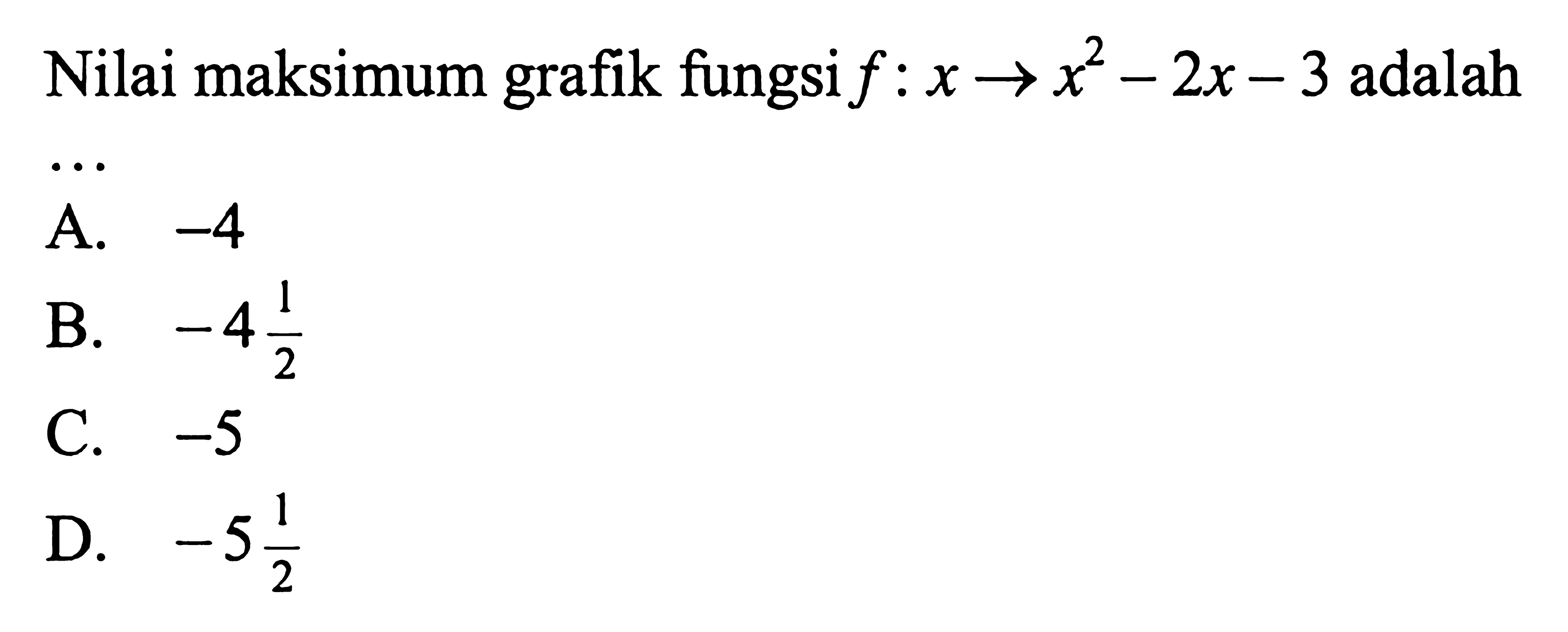 Nilai maksimum grafik fungsi f : x -> x^2 - 2x - 3 adalah...