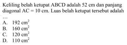 Keliling belah ketupat  ABCD adalah 52 cm dan panjang diagonal AC=10 cm. Luas belah ketupat tersebut adalah...