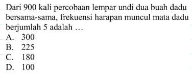 Dari 900 kali percobaan lempar undi dua buah dadu bersama-sama, frekuensi harapan muncul mata dadu berjumlah 5 adalah ...
