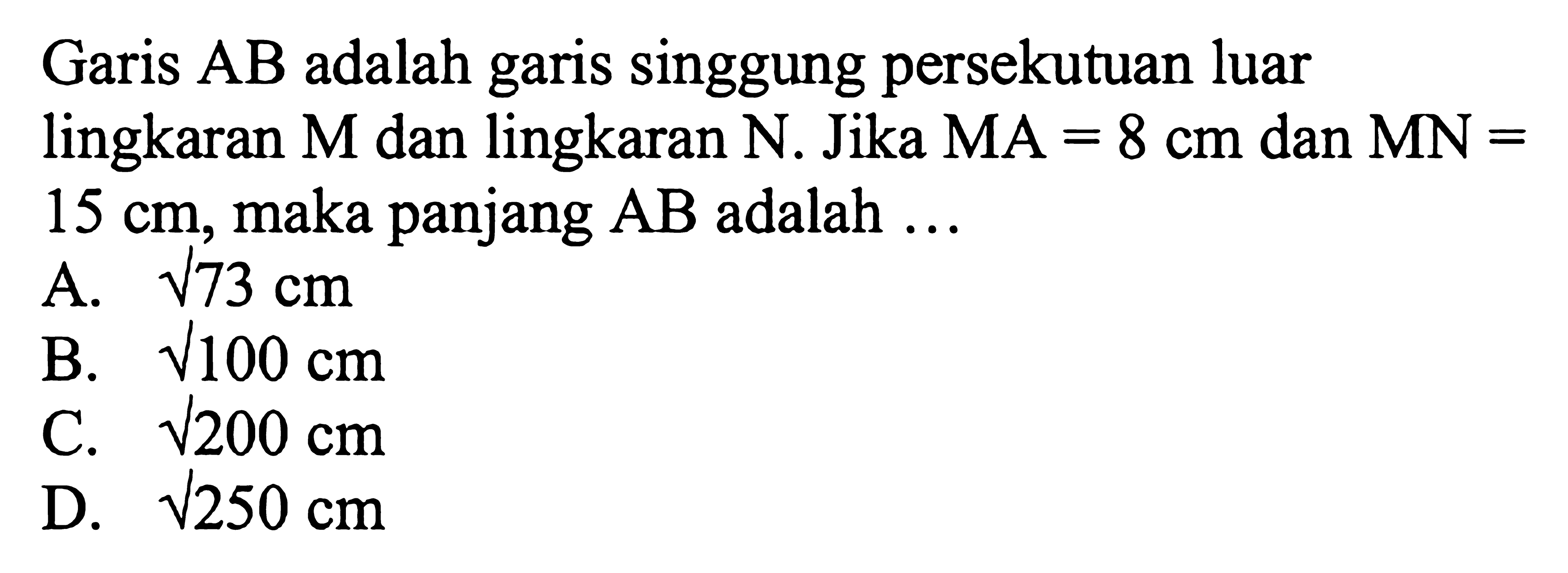 Garis AB adalah garis singgung persekutuan luar lingkaran M dan lingkaran  N . Jika  MA=8 cm dan MN=15 cm, maka panjang AB  adalah ...