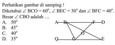 Perhatikan gambar di samping !Diketahui  sudut BCO=60, sudut BEC=30  dan  sudut BFC=40 .Besar  sudut  CBO adalah ...A.  50 B.  45 C.  40 D.  35 