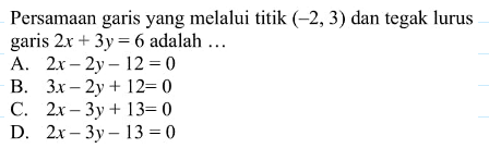 Persamaan garis yang melalui titik (-2, 3) dan tegak lurus garis 2x + 3y = 6 adalah...