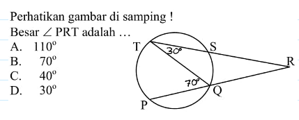 Perhatikan gambar di samping! Besar sudut PRT adalah... T 30 S R P 70 Q 