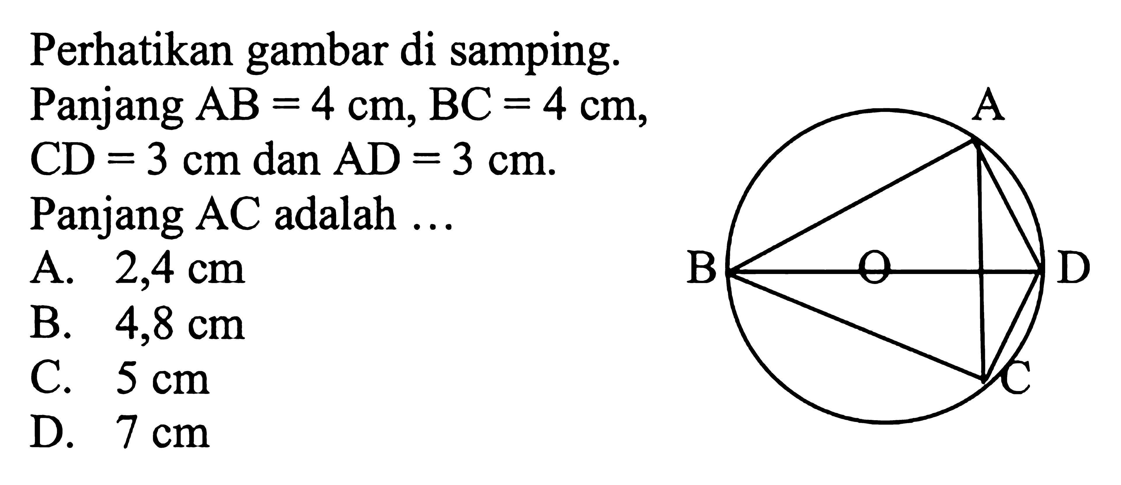 Perhatikan gambar di samping.Panjang  AB=4 cm, BC=4 cm , CD=3 cm dan AD=3 cm .Panjang  AC adalah ...A.  2,4 cm B.  4,8 cm C.  5 cm D.  7 cm 