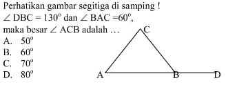 perhatikan gambar segitiga di samping !sudut DBC=130 dan sudut BAC=60maka besar sudut ACB adalah ..