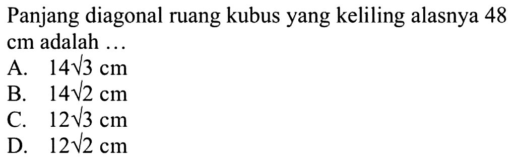 Panjang diagonal ruang kubus yang keliling alasnya 48  cm  adalah ...