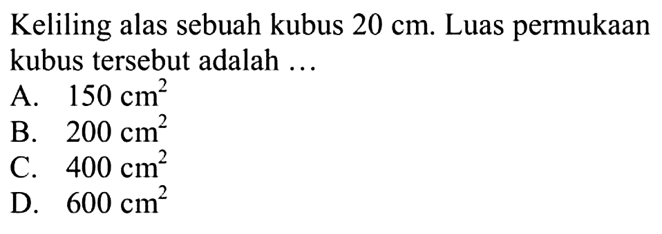 Keliling alas sebuah kubus 20 cm. Luas permukaan kubus tersebut adalah ...