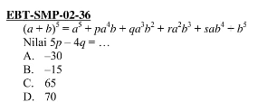 EBT-SMP-02-36 (a + b)^5 = a^5 + p a^4 b + q a^3 b^2 + r a^2 b^3 + s a b^4 - b^5 Nilai 5p - 4q = ...