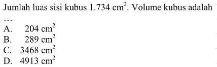 Jumlah luas sisi kubus  1.734 cm^2 . Volume kubus adalah