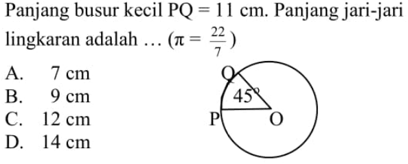 Panjang busur kecil PQ=11 cm. Panjang jari-jari lingkaran adalah ... (pi=22/7) 45