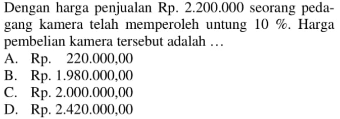 Dengan harga penjualan Rp2.200.000  seorang pedagang kamera telah memperoleh untung  10% . Harga pembelian kamera tersebut adalah ...