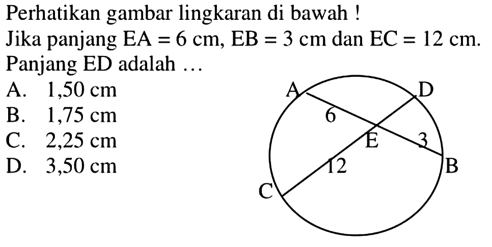 Perhatikan gambar lingkaran di bawah!Jika panjang  EA=6 cm, EB=3 cm dan EC=12 cm.Panjang ED adalah ...