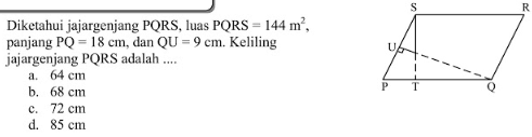 Diketahui jajargenjang PQRS, luas PQRS=144 m^2, panjang PQ=18 cm, dan QU=9 cm . Keliling jajargenjang PQRS adalah .... S R U P Q