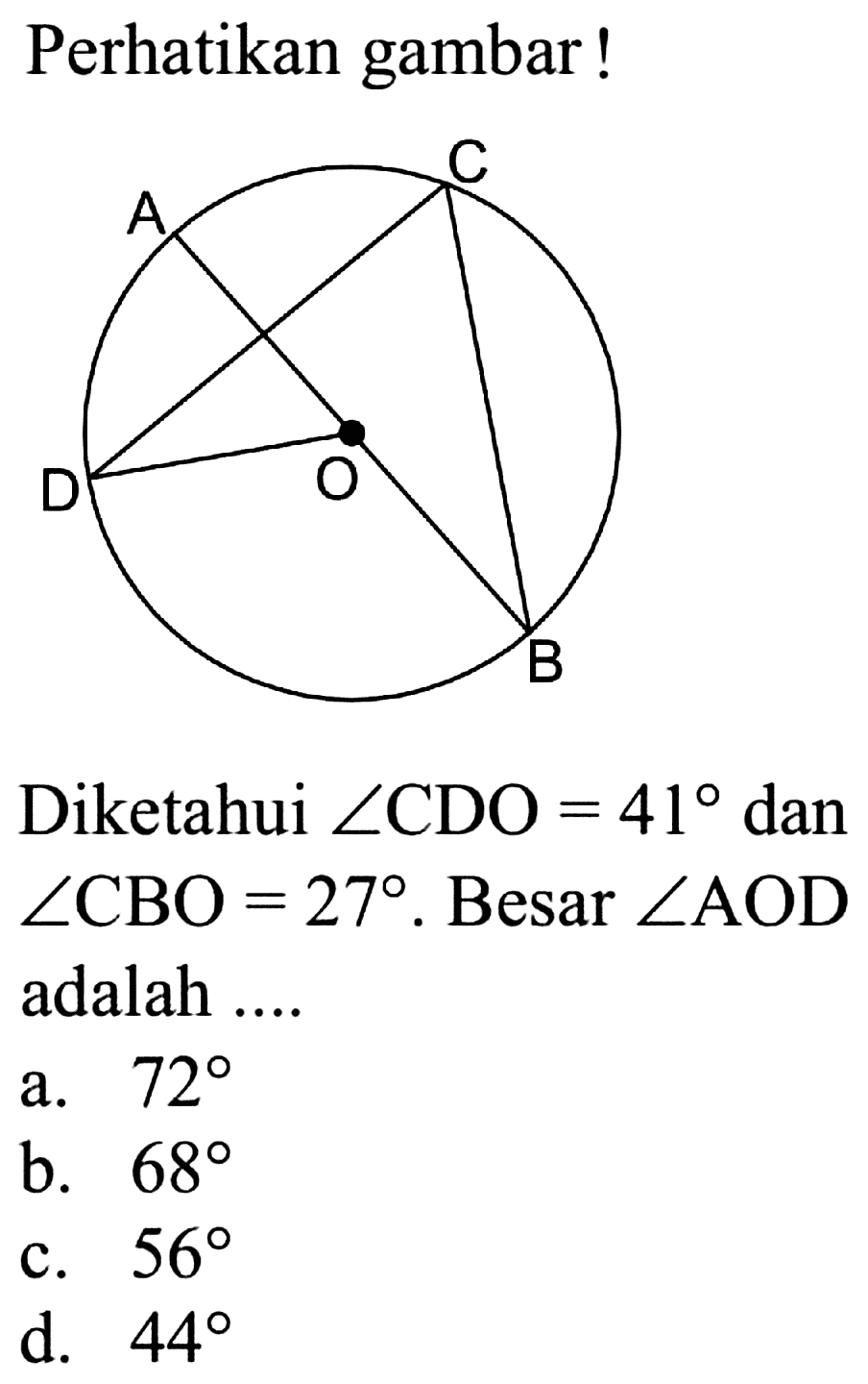 Perhatikan gambar!Diketahui  sudut CDO=41  dan  sudut CBO=27 .  Besar  sudut AOD  adalah ....a.  72 b.  68 c.  56 d.  44 