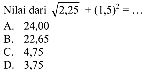 Nilai dari akar(2,25) + (1,5)^2 = ....