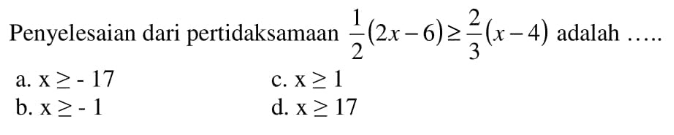 Penyelesaian dari pertidaksamaan 1/2(2x-6) >= 2/3(x-4)  adalah  ... . 