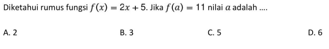 Diketahui rumus fungsi f(x) = 2x + 5. Jika f(a) = 11 nilai a adalah .... A. 2 B. 3 C. 5 D. 6