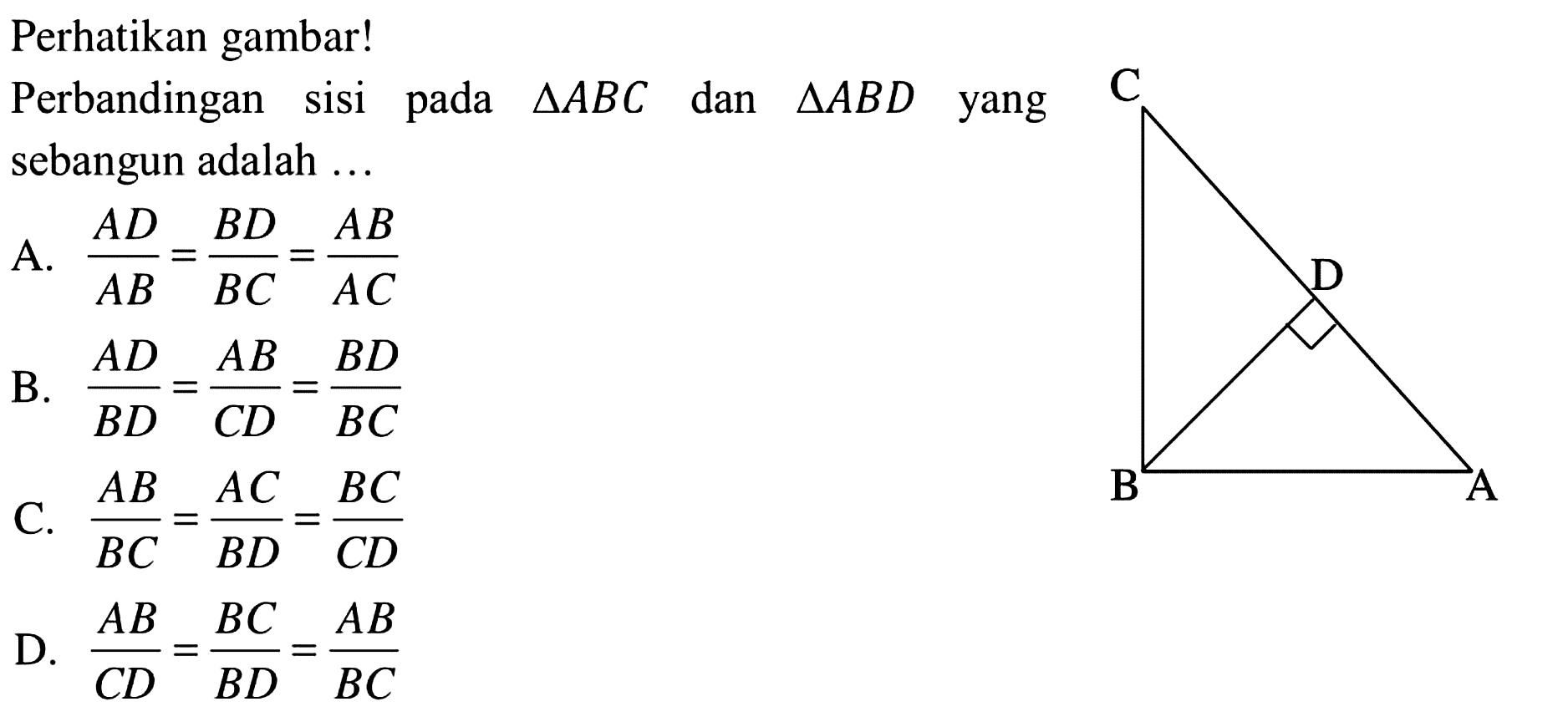 Perhatikan gambar!Perbandingan sisi pada segitiga ABC dan segitiga ABD yang sebangun adalah ... C D B A