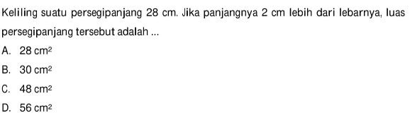 Keliling suatu persegi panjang 28 cm. Jika panjangnya 2 cm lebih dari lebarnya, luas persegi panjang tersebut adalah ...