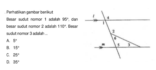 Perhatikan gambar berikut. Besar sudut nomor 1 adalah 95, dan besar sudut nomor 2 adalah 110. Besar sudut nomor 3 adalah ... a. 5 b. 15 c. 25 d. 35