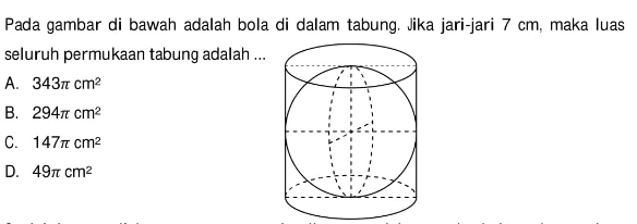 Pada gambar di bawah adalah bola di dalam tabung. Jika jari-jari 7 cm, maka luas seluruh permukaan tabung adalah ...