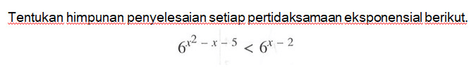 Tentukan himpunan penyelesaian setiap pertidaksamaan eksponensial berikut. 6^(x^2-x-5)<6^(x-2)